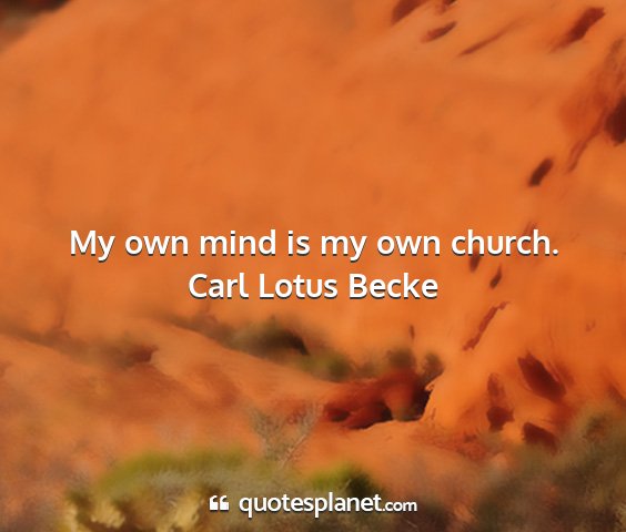 Carl lotus becke - my own mind is my own church....
