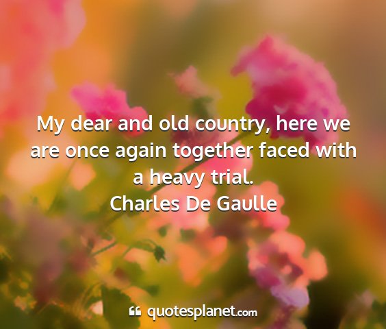 Charles de gaulle - my dear and old country, here we are once again...