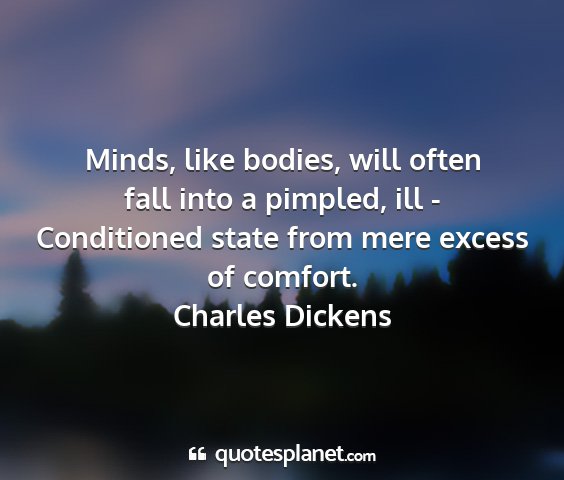 Charles dickens - minds, like bodies, will often fall into a...