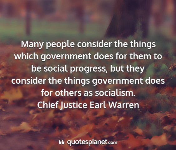 Chief justice earl warren - many people consider the things which government...