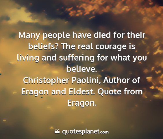 Christopher paolini, author of eragon and eldest. quote from eragon. - many people have died for their beliefs? the real...