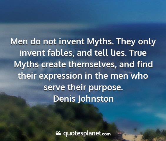 Denis johnston - men do not invent myths. they only invent fables,...