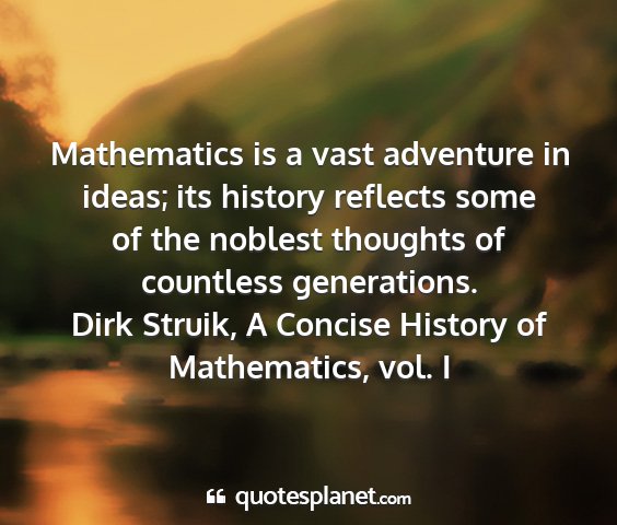 Dirk struik, a concise history of mathematics, vol. i - mathematics is a vast adventure in ideas; its...