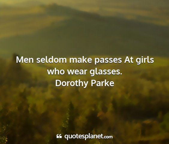 Dorothy parke - men seldom make passes at girls who wear glasses....