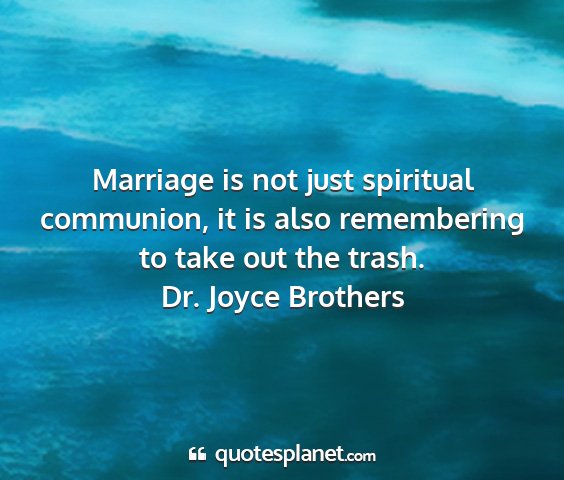 Dr. joyce brothers - marriage is not just spiritual communion, it is...