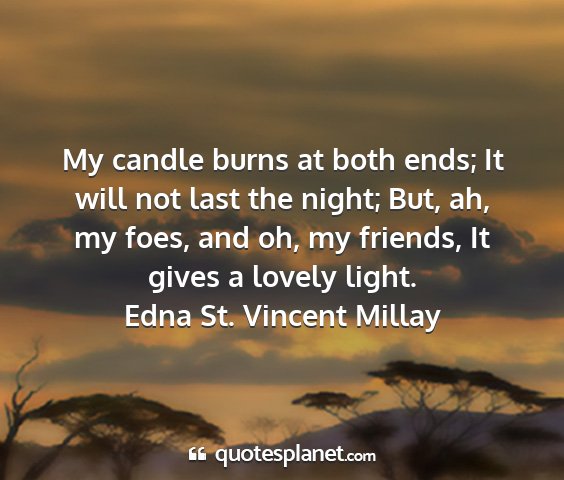 Edna st. vincent millay - my candle burns at both ends; it will not last...