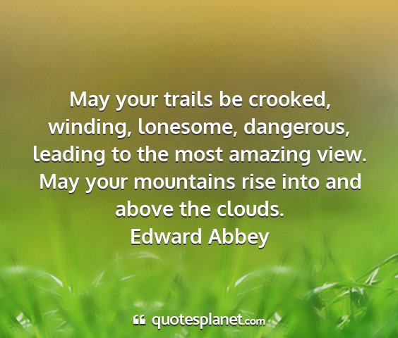 Edward abbey - may your trails be crooked, winding, lonesome,...