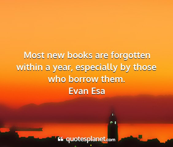 Evan esa - most new books are forgotten within a year,...