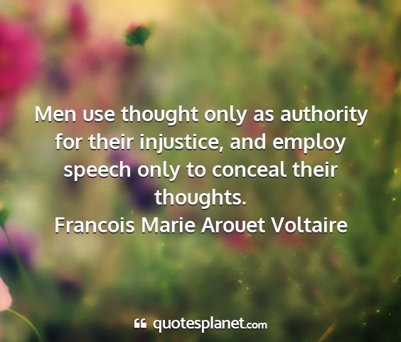 Francois marie arouet voltaire - men use thought only as authority for their...