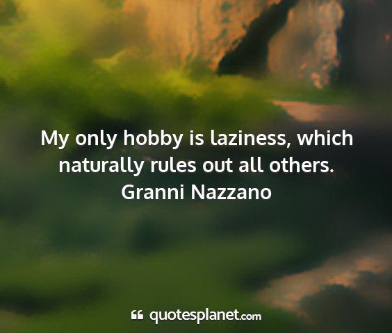 Granni nazzano - my only hobby is laziness, which naturally rules...