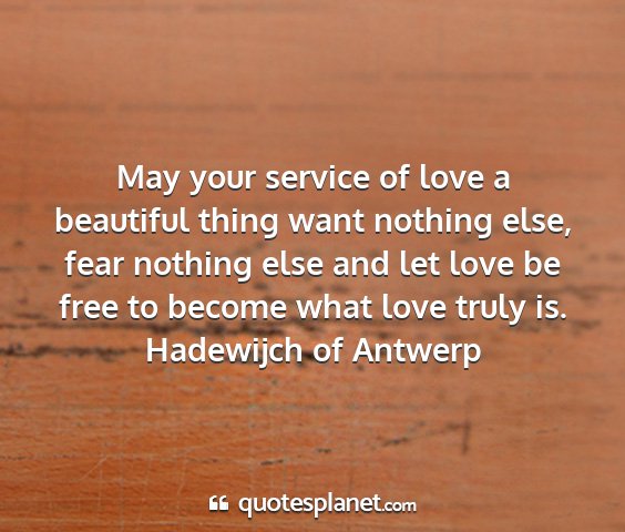 Hadewijch of antwerp - may your service of love a beautiful thing want...