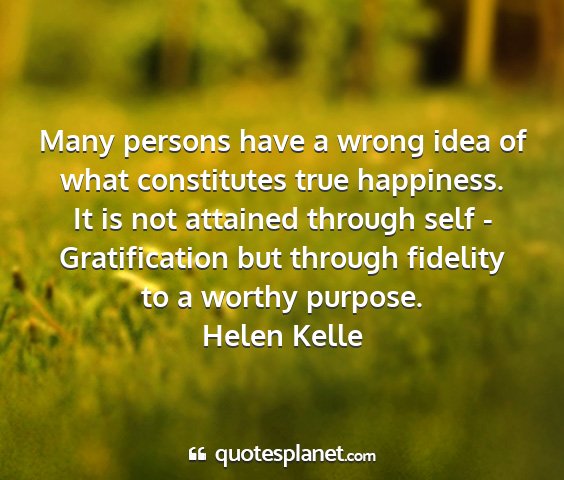 Helen kelle - many persons have a wrong idea of what...