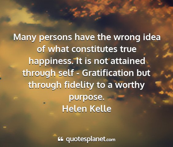 Helen kelle - many persons have the wrong idea of what...