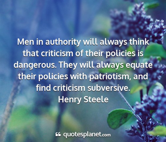 Henry steele - men in authority will always think that criticism...