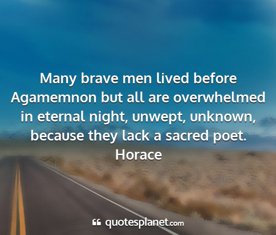 Horace - many brave men lived before agamemnon but all are...