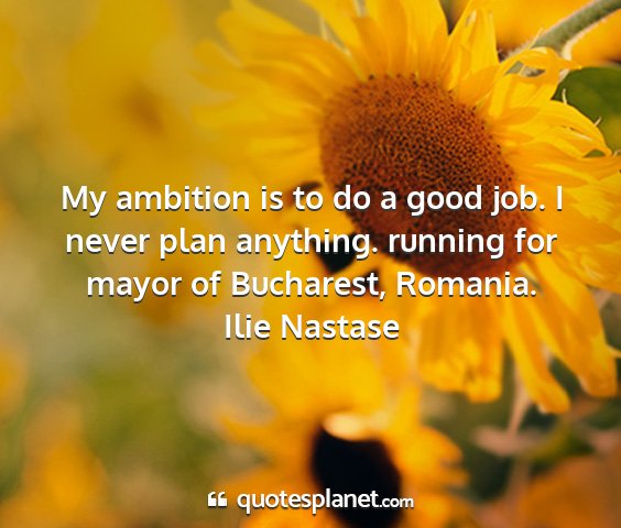 Ilie nastase - my ambition is to do a good job. i never plan...