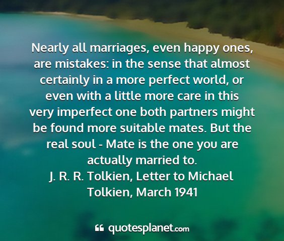 J. r. r. tolkien, letter to michael tolkien, march 1941 - nearly all marriages, even happy ones, are...