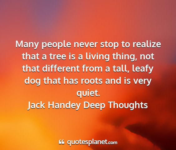 Jack handey deep thoughts - many people never stop to realize that a tree is...