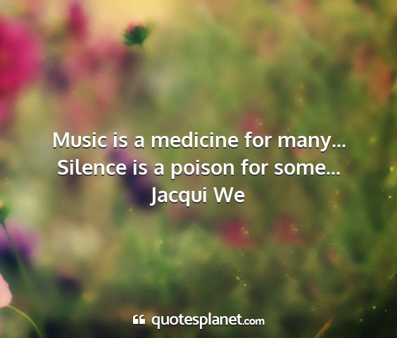 Jacqui we - music is a medicine for many... silence is a...