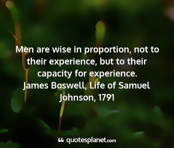 James boswell, life of samuel johnson, 1791 - men are wise in proportion, not to their...