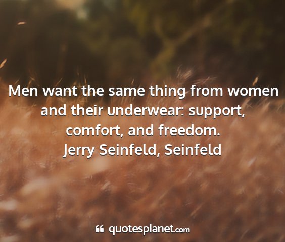 Jerry seinfeld, seinfeld - men want the same thing from women and their...