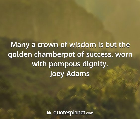 Joey adams - many a crown of wisdom is but the golden...