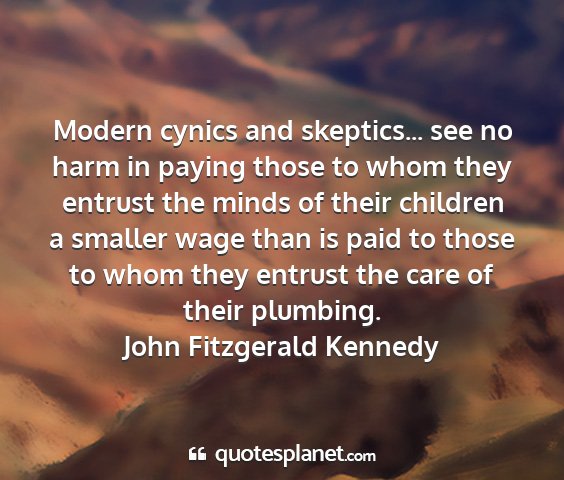 John fitzgerald kennedy - modern cynics and skeptics... see no harm in...