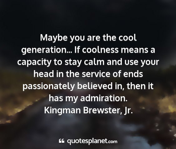 Kingman brewster, jr. - maybe you are the cool generation... if coolness...
