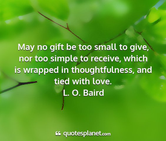 L. o. baird - may no gift be too small to give, nor too simple...