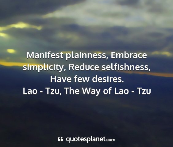 Lao - tzu, the way of lao - tzu - manifest plainness, embrace simplicity, reduce...