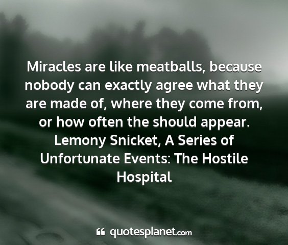 Lemony snicket, a series of unfortunate events: the hostile hospital - miracles are like meatballs, because nobody can...