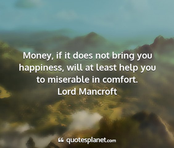 Lord mancroft - money, if it does not bring you happiness, will...