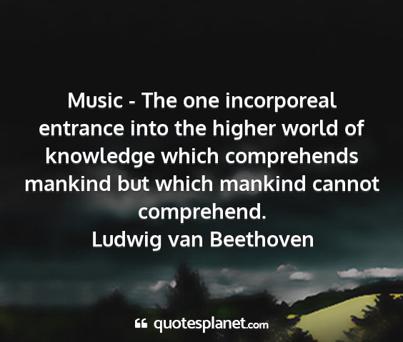 Ludwig van beethoven - music - the one incorporeal entrance into the...