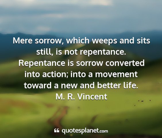 M. r. vincent - mere sorrow, which weeps and sits still, is not...