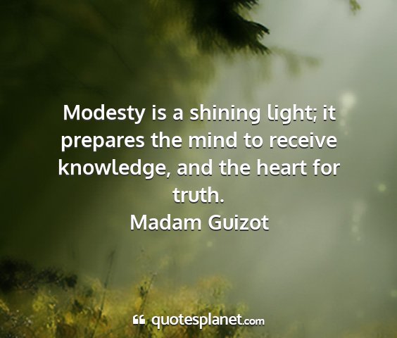 Madam guizot - modesty is a shining light; it prepares the mind...