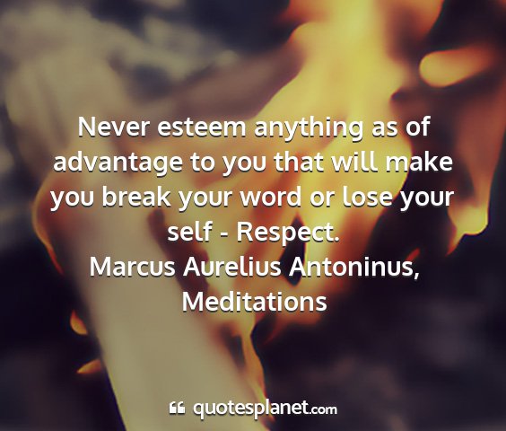 Marcus aurelius antoninus, meditations - never esteem anything as of advantage to you that...