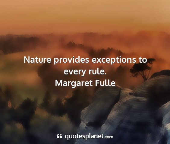 Margaret fulle - nature provides exceptions to every rule....