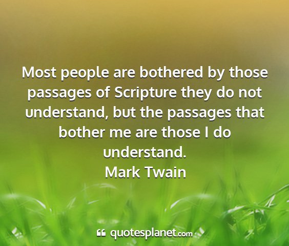 Mark twain - most people are bothered by those passages of...
