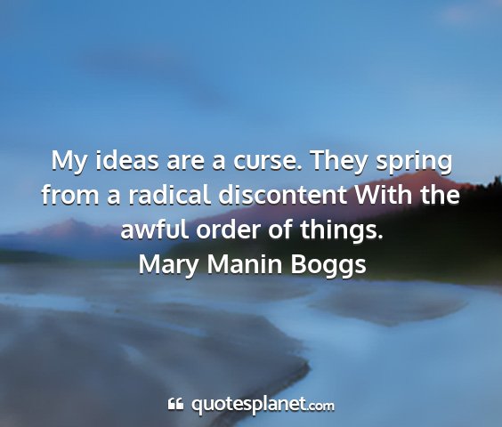 Mary manin boggs - my ideas are a curse. they spring from a radical...