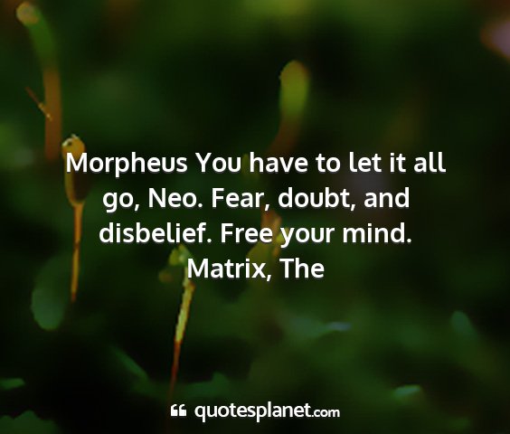 Matrix, the - morpheus you have to let it all go, neo. fear,...