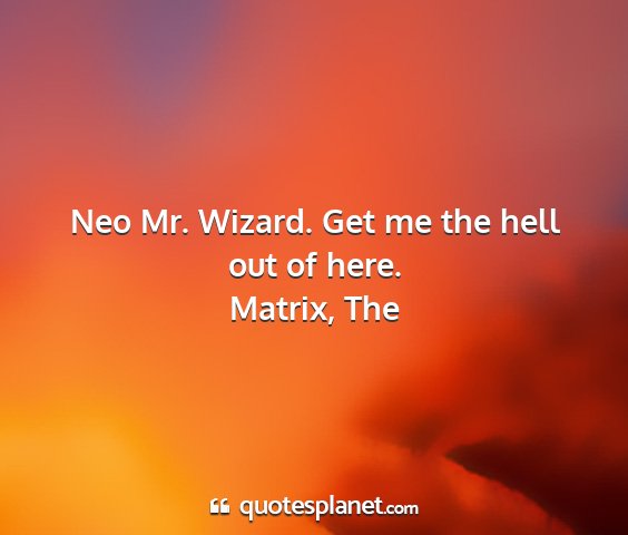 Matrix, the - neo mr. wizard. get me the hell out of here....
