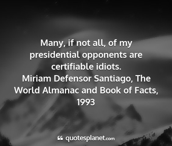Miriam defensor santiago, the world almanac and book of facts, 1993 - many, if not all, of my presidential opponents...