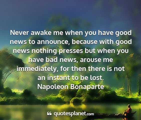 Napoleon bonaparte - never awake me when you have good news to...