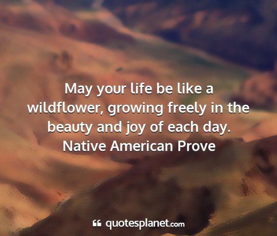 Native american prove - may your life be like a wildflower, growing...