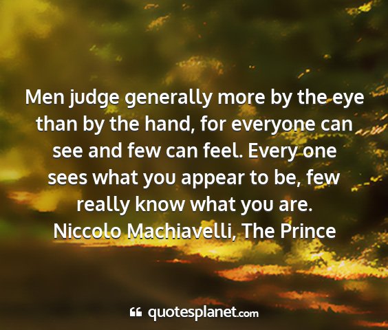 Niccolo machiavelli, the prince - men judge generally more by the eye than by the...