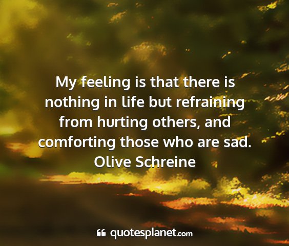 Olive schreine - my feeling is that there is nothing in life but...