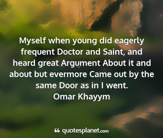 Omar khayym - myself when young did eagerly frequent doctor and...