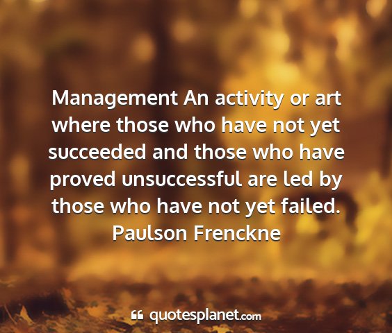 Paulson frenckne - management an activity or art where those who...
