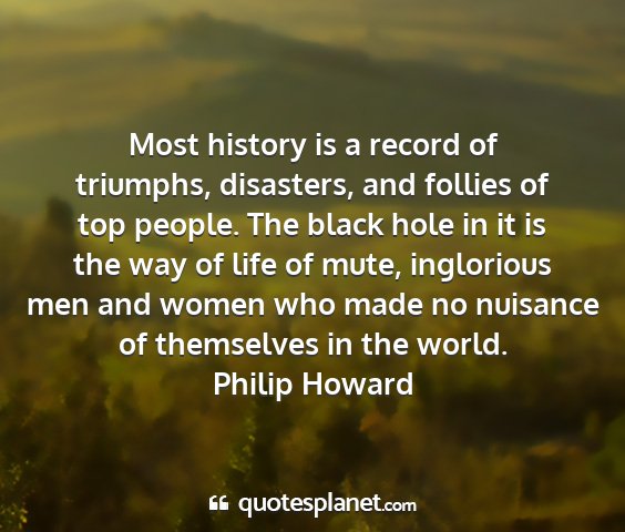 Philip howard - most history is a record of triumphs, disasters,...