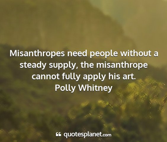 Polly whitney - misanthropes need people without a steady supply,...